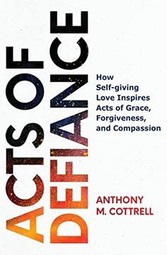 portada Acts of Defiance: How Self-Giving Love Inspires Acts of Grace, Forgiveness, and Compassion (en Inglés)