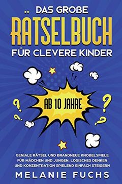 portada Das Große Rätselbuch für Clevere Kinder: Ab 10 Jahre. Geniale Rätsel und Brandneue Knobelspiele für Mädchen und Jungen. Logisches Denken und Konzentration Spielend Einfach Steigern (in German)