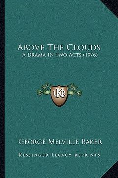 portada above the clouds: a drama in two acts (1876) a drama in two acts (1876)