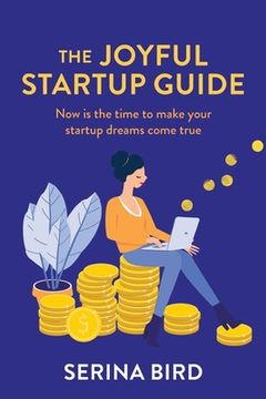 portada The Joyful Startup Guide: Now is the time to make your startup dreams come true (in English)