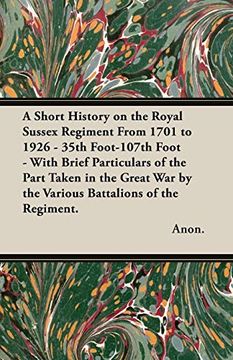 portada A Short History on the Royal Sussex Regiment from 1701 to 1926 - 35th Foot-107th Foot - With Brief Particulars of the Part Taken in the Great War by the Various Battalions of the Regiment. (en Inglés)