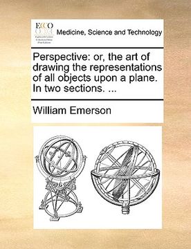 portada perspective: or, the art of drawing the representations of all objects upon a plane. in two sections. ... (en Inglés)