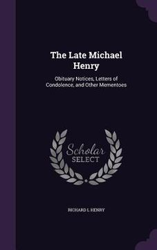 portada The Late Michael Henry: Obituary Notices, Letters of Condolence, and Other Mementoes