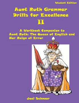 portada Aunt Ruth Grammar Drills for Excellence II: A Workbook Companion to Aunt Ruth: The Queen of English and Her Reign of Error (en Inglés)