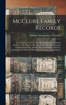 portada McClure Family Records: An Account of the First American Settlers and Colonial Families of the Name of McClure, and Other Genealogical and His (en Inglés)