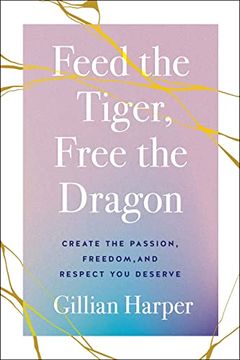 portada Feed the Tiger, Free the Dragon: Create the Passion, Freedom, and Respect You Deserve (en Inglés)