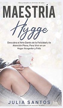 portada Maestría Hygge: Descubra el Arte Danés de la Felicidad y la Atención Plena, Para Vivir en un Hogar Acogedor y Feliz