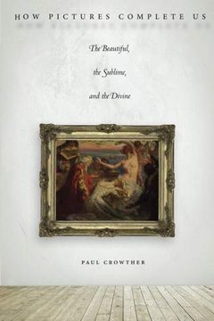 portada How Pictures Complete us: The Beautiful, the Sublime, and the Divine (in English)