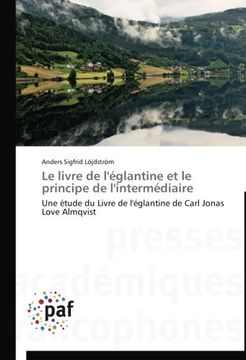 portada Le livre de l'églantine et le principe de l'intermédiaire: Une étude du Livre de l'églantine de Carl Jonas Love Almqvist
