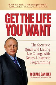portada Get the Life you Want: The Secrets to Quick and Lasting Life Change With Neuro-Linguistic Programming (in English)