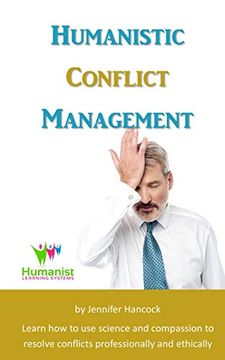 portada Humanistic Conflict Management: Using Science to Resolve Conflicts Professionally and Ethically 