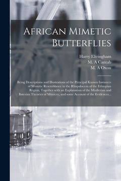 portada African Mimetic Butterflies: Being Descriptions and Illustrations of the Principal Known Instances of Mimetic Resemblance in the Rhopalocera of the (en Inglés)