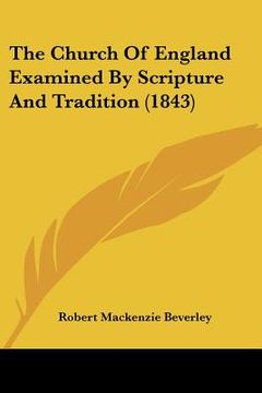 portada the church of england examined by scripture and tradition (1843) (en Inglés)