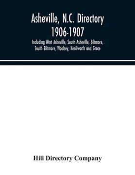 portada Asheville, N.C. directory 1906-1907; Including West Asheville, South Asheville, Biltmore, South Biltmore, Woolsey, Kenilworth and Grace (en Inglés)