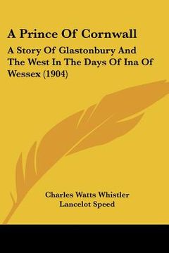 portada a prince of cornwall: a story of glastonbury and the west in the days of ina of wessex (1904) (en Inglés)