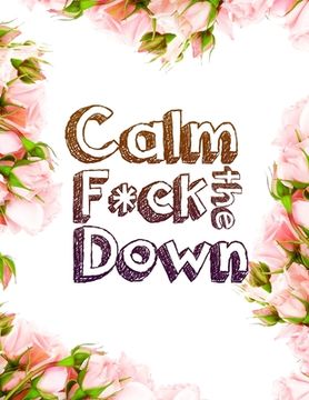 portada Calm the F*ck Down: An Irreverent Adult Coloring Book with Flowers Falango, Lions, Elephants, Owls, Horses, Dogs, Cats, and Many More (en Inglés)