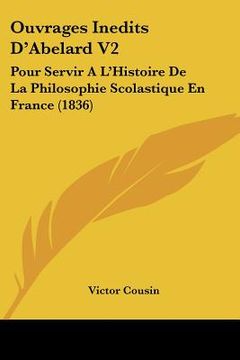 portada Ouvrages Inedits D'Abelard V2: Pour Servir A L'Histoire De La Philosophie Scolastique En France (1836) (en Francés)