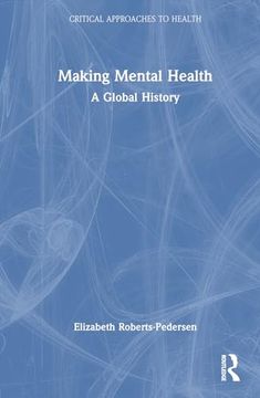 portada Making Mental Health: A Critical History (Critical Approaches to Health)