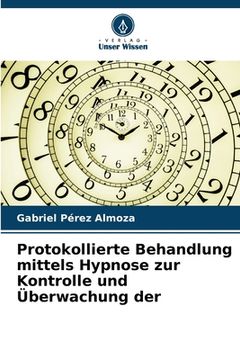 portada Protokollierte Behandlung mittels Hypnose zur Kontrolle und Überwachung der (in German)