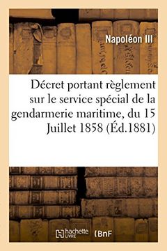 portada Décret portant règlement sur le service spécial de la gendarmerie maritime, du 15 Juillet 1858 (Sciences sociales)
