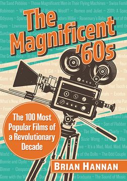 portada The Magnificent '60s: The 100 Most Popular Films of a Revolutionary Decade (en Inglés)