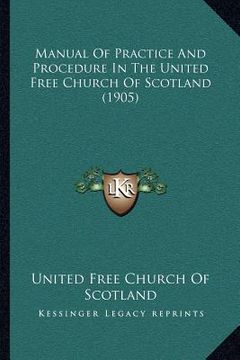 portada manual of practice and procedure in the united free church of scotland (1905) (in English)