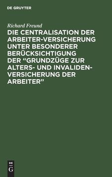 portada Die Centralisation der Arbeiter-Versicherung Unter Besonderer Berã Â¼Cksichtigung der "Grundzã Â¼Ge zur Alters- und Invalidenversicherung der Arbeiter" (German Edition) [Hardcover ] (in German)