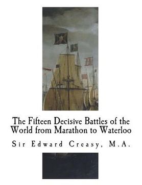 portada The Fifteen Decisive Battles of the World From Marathon to Waterloo: Decisive Battles (en Inglés)