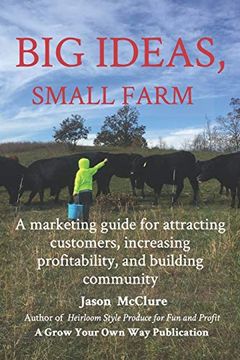 portada Big Ideas, Small Farm: A Marketing Guide for Attracting Customers, Increasing Profitability, and Building Community. (en Inglés)