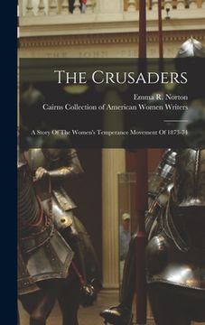 portada The Crusaders: A Story Of The Women's Temperance Movement Of 1873-74 (en Inglés)