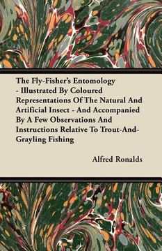 portada the fly-fisher's entomology - illustrated by coloured representations of the natural and artificial insect - and accompanied by a few observations and (en Inglés)