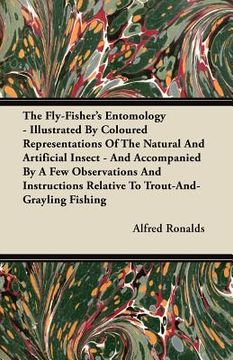 the fly-fisher's entomology - illustrated by coloured representations of the natural and artificial insect - and accompanied by a few observations and (en Inglés)