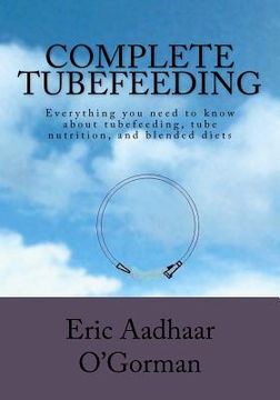 portada Complete Tubefeeding: Everything you Need to Know About Tubefeeding, Tube Nutrition, and Blended Diets (en Inglés)