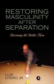 portada restoring masculinity after separation: becoming the better man (en Inglés)