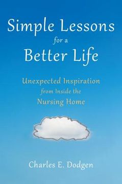 portada Simple Lessons for a Better Life: Unexpected Inspiration from Inside the Nursing Home (en Inglés)