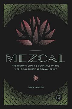 portada Mezcal: The History, Craft & Cocktails of the World's Ultimate Artisanal Spirit (en Inglés)