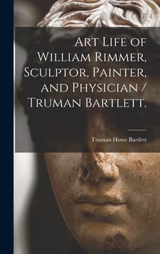 portada Art Life of William Rimmer, Sculptor, Painter, and Physician / Truman Bartlett. (en Inglés)