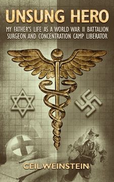 portada Unsung Hero: My Father's Life as a World War II Battalion Surgeon and Concentration Camp Liberator