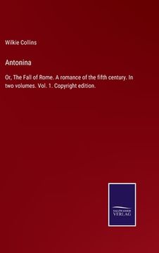 portada Antonina: Or, The Fall of Rome. A romance of the fifth century. In two volumes. Vol. 1. Copyright edition. (en Inglés)
