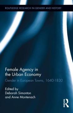 portada female agency in the urban economy: gender in european towns, 1640-1830 (en Inglés)