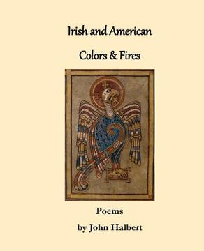 portada Irish and American Colors & Fires: Poems by John Halbert (en Inglés)
