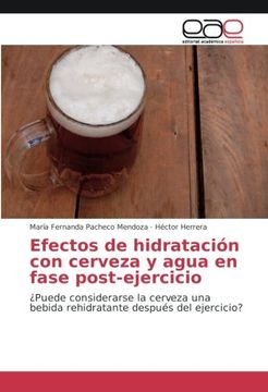 portada Efectos de hidratación con cerveza y agua en fase post-ejercicio: ¿Puede considerarse la cerveza una bebida rehidratante después del ejercicio? (Spanish Edition)