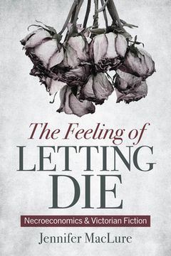 portada The Feeling of Letting Die: Necroeconomics and Victorian Fiction (en Inglés)