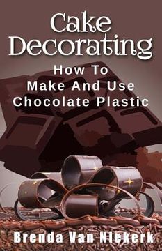 portada Cake Decorating: How To Make And Use Chocolate Plastic (en Inglés)