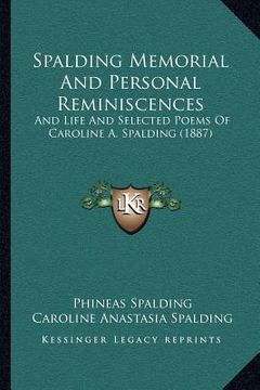 portada spalding memorial and personal reminiscences: and life and selected poems of caroline a. spalding (1887) (in English)