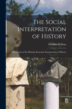 portada The Social Interpretation of History: a Refutation of the Marxian Economic Interpretation of History (en Inglés)
