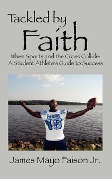 portada tackled by faith: when sports and the cross collide: a student athlete's guide to success (in English)