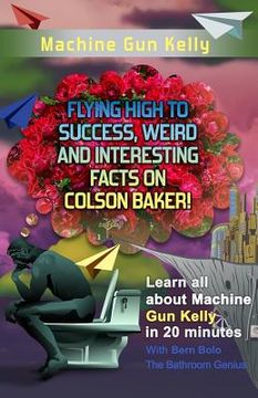 portada Machine Gun Kelly: Flying High to Success, Weird and Interesting Facts on Richard Colson Baker! (en Inglés)