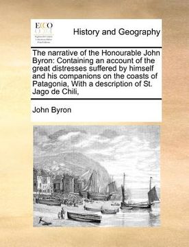 portada the narrative of the honourable john byron: containing an account of the great distresses suffered by himself and his companions on the coasts of pata (in English)