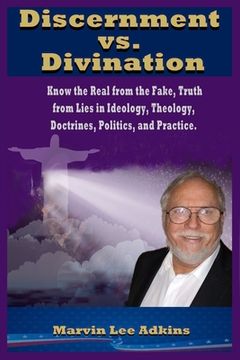 portada Discernment vs. Divination: Know the Real from the Fake, Truth from Lies in Ideology, Theology, Doctrines, Politics, and Practice